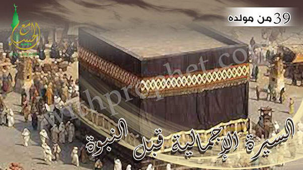 السيرة الإجمالية قبل النبوة سنة 39 من مولده