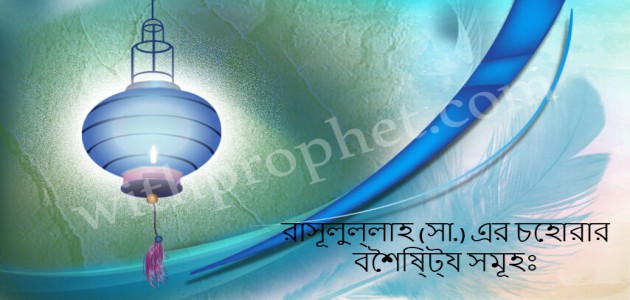 রাসূলুল্লাহ (সা.) এর চেহারার বৈশিষ্ট্য সমূহঃ