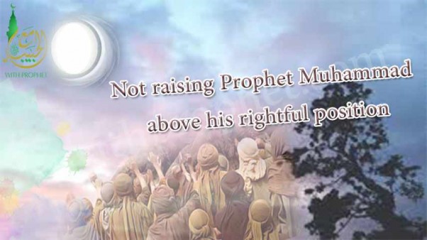 Not raising Prophet Muhammad above his rightful position