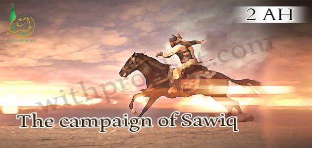 As-Sawiq expedition.the malice of Quraish increases after Badr, 2 A.H
