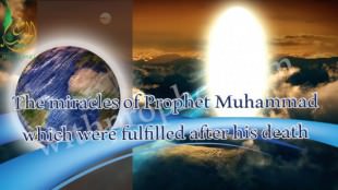 The miracles of Prophet Muhammad which were fulfilled after his death