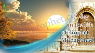 A day in the life of Prophet Muhammad (peace be upon him)
