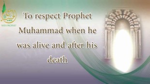 To respect Prophet Muhammad when he was alive and after his death