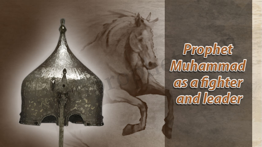 Prophet Muhammed (peace be upon him) as a leader and fighter in Allah’s cause